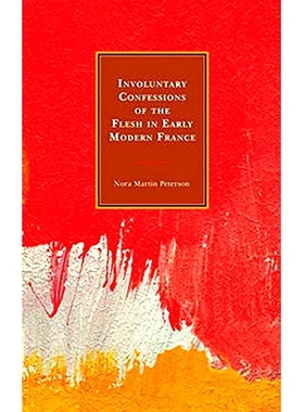 预订 Involuntary Confessions of the Flesh in Early Modern France 现代早期法国的非自愿忏悔: 9781644530344