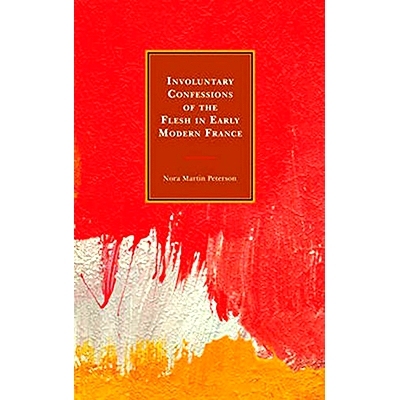 预订 Involuntary Confessions of the Flesh in Early Modern France 现代早期法国的非自愿忏悔: 9781644530344