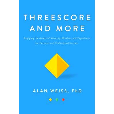 预订 Threescore and More: Applying the Assets of Maturity, Wisdom, and Experience for Personal and Professional Success