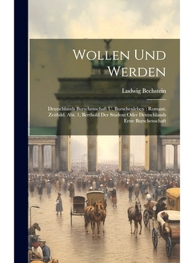 预订 Wollen Und Werden: Deutschlands Burschenschaft U. Burschenleben: Romant. Zeitbild. Abt. 1, Berthold Der Student Ode