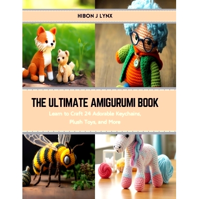 预订 The Ultimate Amigurumi Book: Learn to Craft 24 Adorable Keychains, Plush Toys, and More: 9798874366018