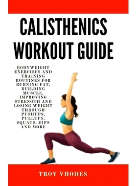 预订 Calisthenics Workout Guide: Bodyweight Exercises and Training Routines for Burning Fat, Building Muscle, Improving