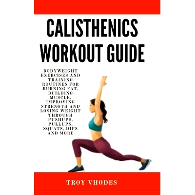 预订 Calisthenics Workout Guide: Bodyweight Exercises and Training Routines for Burning Fat, Building Muscle, Improving