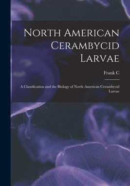 [预订]North American Cerambycid Larvae: A Classification and the Biology of North American Cerambycid Larv 9781017191233