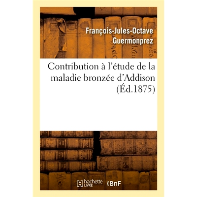 预订 Contribution à l’étude de la maladie bronzée d’Addison 对谭·阿狄森氏病研究的贡献: 9782013080316