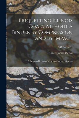 [预订]Briquetting Illinois Coals Without a Binder by Compression and by Impact; a Progress Report of a Lab 9781014149046