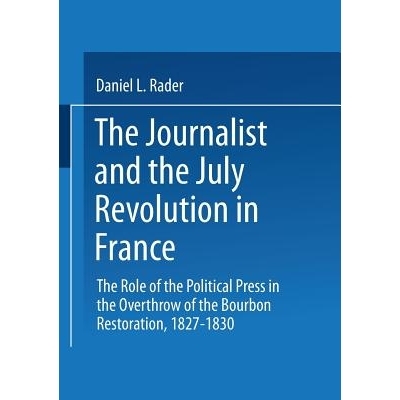 预订 The Journalists and the July Revolution in France: The Role of the Political Press in the Overthrow of the Bourbon