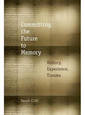 预订 Committing the Future to Memory: History, Experience, Trauma 交付给未来的记忆：历史、经验、创伤（平装）: 9780823254