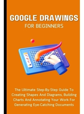 预订 Google Drawings For Beginners: The Ultimate Step-By-Step Guide To Creating Shapes And Diagrams, Building Charts And