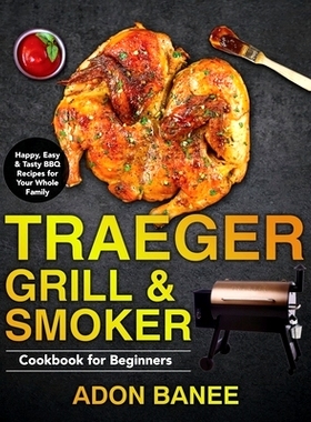 预订 Traeger Grill & Smoker Cookbook for Beginners: Happy, Easy & Tasty BBQ Recipes for Your Whole Family