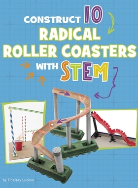 预订 Construct 10 Radical Roller Coasters with Stem 使用 Stem 建造 10 个激进的过山车: 9781669086444