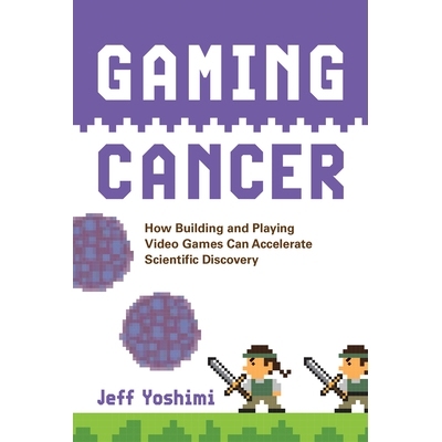 预订 Gaming Cancer: How Building and Playing Video Games Can Accelerate Scientific Discovery 游戏癌症：如何通过制作和玩