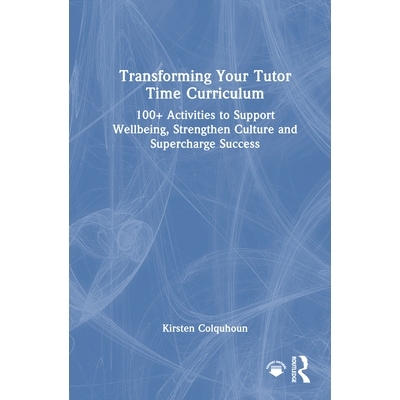 预订 Transforming Your Tutor Time Curriculum: 100+ Activities to Support Wellbeing, Strengthen Culture and Supercharge S