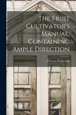 [预订]The Fruit Cultivator’s Manual, Containing Ample Direction 9781016247252