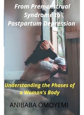 预订 From Premenstrual Syndrome to Postpartum Depression: Understanding the Phases of a Woman’s Body: 9798840483466