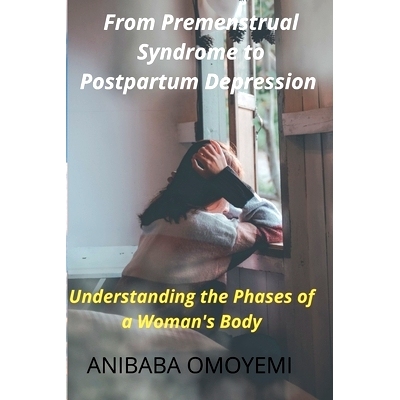 预订 From Premenstrual Syndrome to Postpartum Depression: Understanding the Phases of a Woman’s Body: 9798840483466