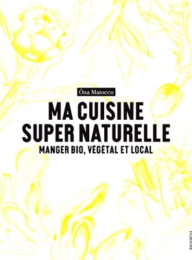 预订 Ma cuisine super naturelle : manger bio, végétal et local 我的超自然美食：吃有机、植物性和当地的食物: 97828126144