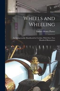 [预订]Wheels and Wheeling; an Indispensable Handbook for Cyclists, With Over Two Hundred Illustrations 9781017806885