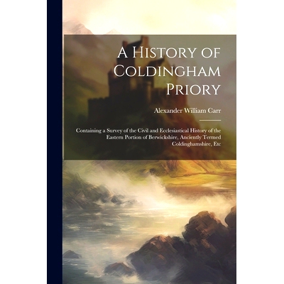 预订 A History of Coldingham Priory: Containing a Survey of the Civil and Ecclesiastical History of the Eastern Portion