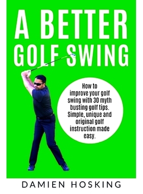 预订 A better golf swing: How to improve your golf swing with 30 myth busting golfing tips. Unique and original golf ins