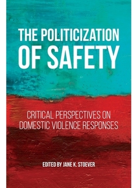 预订 The Politicization of Safety: Critical Perspectives on Domestic Violence Responses 安全的政治化：对家庭暴力反应的批