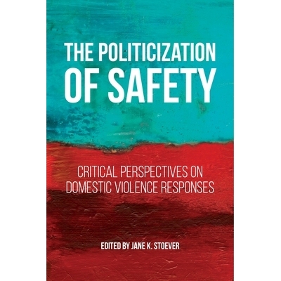 预订 The Politicization of Safety: Critical Perspectives on Domestic Violence Responses 安全的政治化：对家庭暴力反应的批