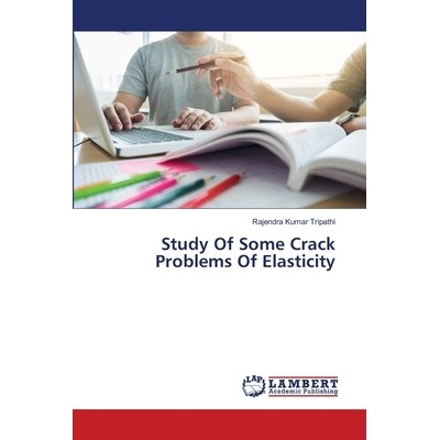 预订 Study Of Some Crack Problems Of Elasticity 一些弹性裂纹问题的研究: 9786202794398