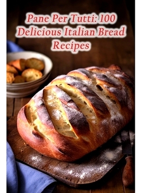 预订 Pane Per Tutti: 100 Delicious Italian Bread Recipes: 9798869525789