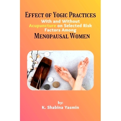 预订 Effect of Yogic Practices With and Without Acupuncture on Selected Risk Factors Among Menopausal Women