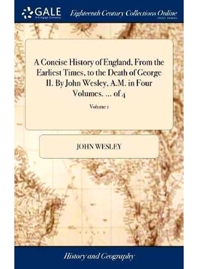 预订 A Concise History of England, From the Earliest Times, to the Death of George II. By John Wesley, A.M. in Four Volu