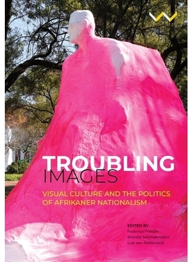 预订 Troubling Images: Visual Culture and the Politics of Afrikaner Nationalism: 9781776144754