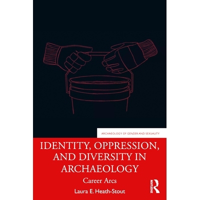 预订 Identity, Oppression, and Diversity in Archaeology: Career Arcs 考古学的身份、压迫与多样性：职业生涯的弓弦: 9780367