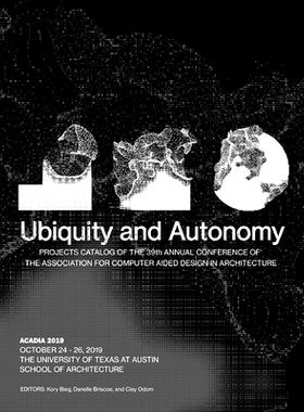 预订 Acadia 2019: Ubiquity and Autonomy: Project Catalog of the 39th Annual Conference of the Association for Computer A