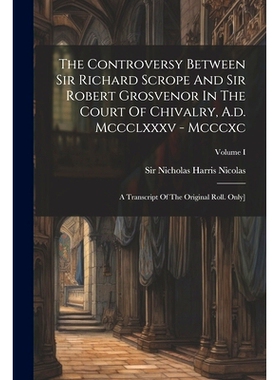 预订 The Controversy Between Sir Richard Scrope And Sir Robert Grosvenor In The Court Of Chivalry, A.d. Mccclxxxv - Mccc
