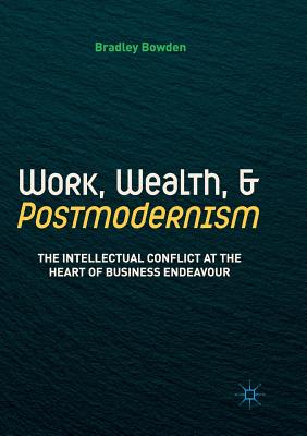 【预订】Work, Wealth, and Postmodernism: The Intellectual Conflict at the Heart of Business Endeavour