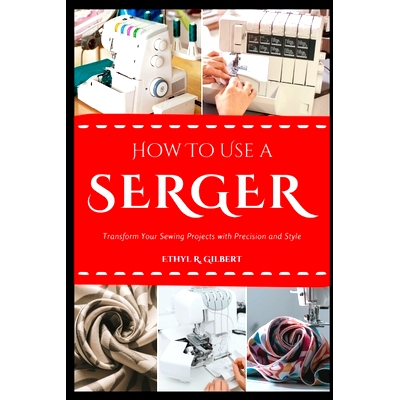 预订 How to Use a Serger: Transform Your Sewing Projects with Precision and Style: 9798336207736