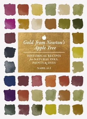 预订 Gold from Newton’s Apple Tree: Historical Recipes for Natural Inks, Paints, and Dyes 牛顿苹果树上的黄金：天然墨水