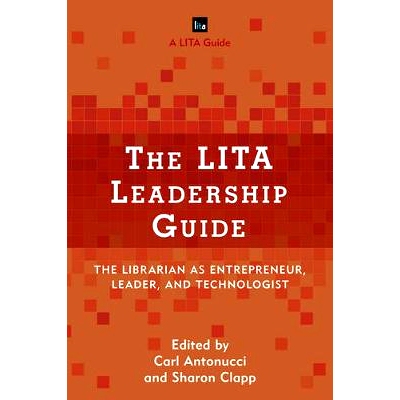 预订 The LITA Leadership Guide: The Librarian as Entrepreneur, Leader, and Technologist LITA领导力指南：作为企业家、领导