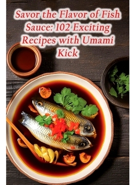 预订 Savor the Flavor of Fish Sauce: 102 Exciting Recipes with Umami Kick: 9798860549807