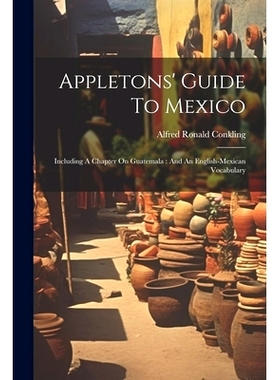 预订 Appletons’ Guide To Mexico: Including A Chapter On Guatemala: And An English-mexican Vocabulary: 9781022550698