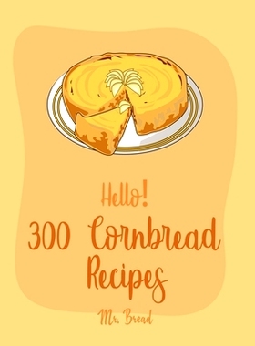 预订 Hello! 300 Cornbread Recipes: Best Cornbread Cookbook Ever For Beginners [Mexican Bread Recipes, Mexican Salsa Reci