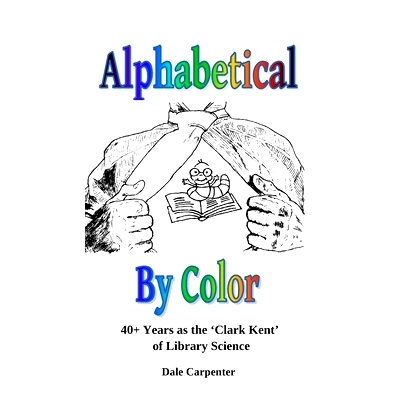 预订 Alphabetical By Color: 40+ Years as the ’Clark Kent’ of Library Science: 9781733271486