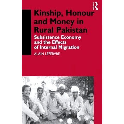预订 Kinship, Honour and Money in Rural Pakistan: Subsistence Economy and the Effects of International Migration: 978113