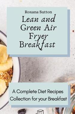 [预订]Lean and Green Air Fryer Breakfast: A Complete Diet Recipes Collection for your Breakfast 9781801905695