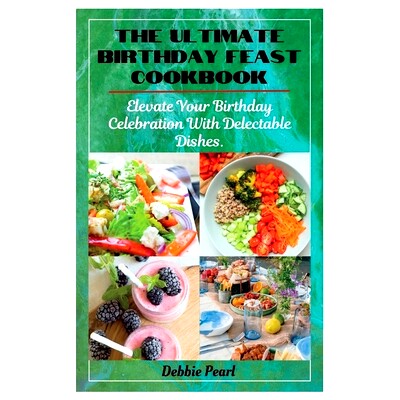 预订 The Ultimate Birthday Feast Cookbook: Elevate Your Birthday Celebration With Delectable Dishes: 9798851610882