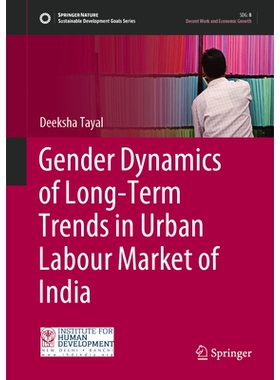 预订 Gender Dynamics of Long-Term Trends in Urban Labour Market of India 印度城市劳动力市场长期趋势的性别动态: 978981956