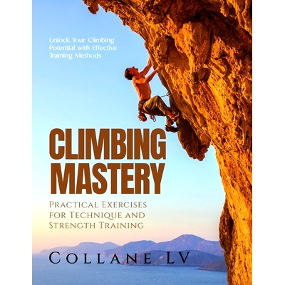 预订 Climbing Mastery: Unlock Your Climbing Potential with Effective Training Methods 攀岩大师：通过有效的训练方法释放你