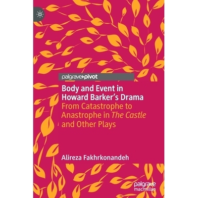 预订 Body and Event in Howard Barker’s Drama: From Catastrophe to Anastrophe in The Castle and Other Plays 霍华德·巴克