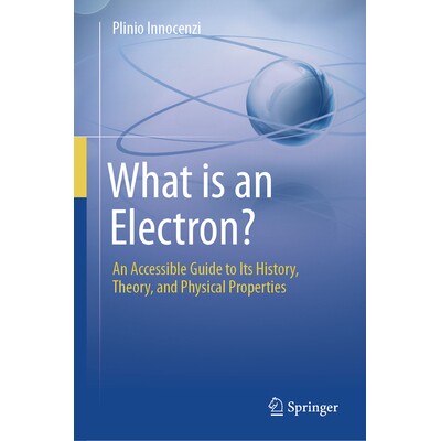 预订 What is an Electron? An Accessible Guide to Its History, Theory, and Physical Properties 什么是电子?关于其历史、理