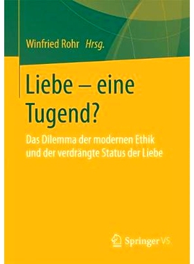 预订 Liebe – eine Tugend?: Das Dilemma der modernen Ethik und der verdrängte Status der Liebe: 9783658178734